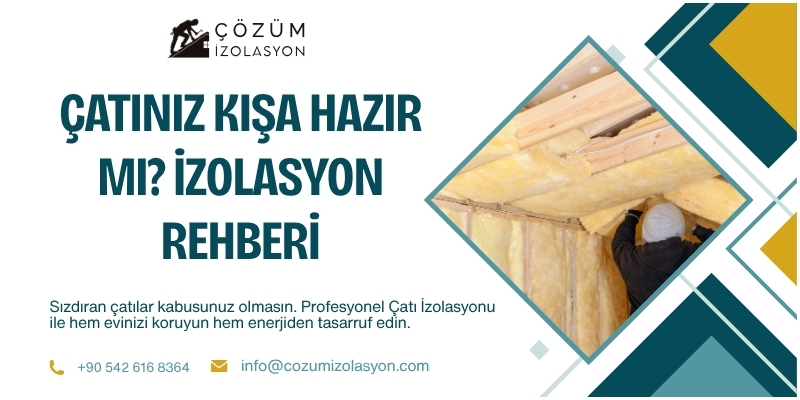 Çatınız Kışa Hazır mı? Profesyonel İzolasyon Rehberi