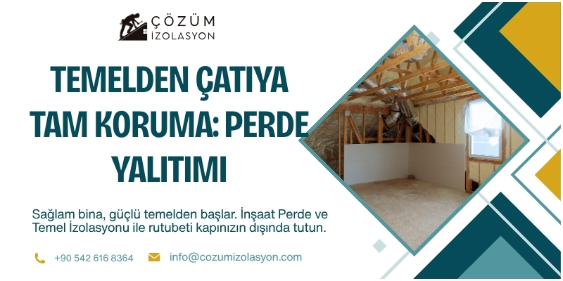 Temelden Çatıya Tam Koruma: Perde İzolasyonu ve Önemi